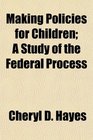 Making Policies for Children A Study of the Federal Process