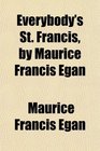 Everybody's St Francis by Maurice Francis Egan
