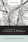 Changing Me Change the World Prayers from the Psalms Book I