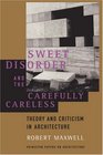 Sweet Disorder and the Carefully Careless Theory and Criticism in Architecture