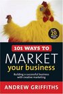 101 Ways to Market Your Business: Building a Successful Business with Creative Marketing (101 . . . Series)