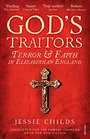 God's Traitors Terror and Faith in Elizabethan England
