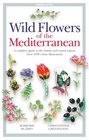 Wild Flowers of the Mediterranean A Complete Guide to the Islands and Coastal Regions