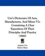 Ure's Dictionary Of Arts Manufactures And Mines V2 Containing A Clear Exposition Of Their Principles And Practice