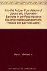 Into the Future The Foundations of Library and Information Services in the PostIndustrial Era