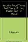 Let the Good Times Roll The Story of Louis Jordan and His Music