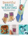 Beautiful Bead Weaving Simple Techniques and Patterns for Creating Stunning Loom Jewelry