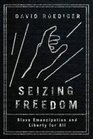 Seizing Freedom Slave Emancipation and Liberty for All