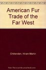 American Fur Trade of the Far West (Library of early American business & industry)