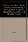 Bill Nye the Science Guy's Consider the Following  A Way Cool Set of Q's A's and Ideas