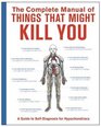 The Complete Manual of Things That Might Kill You: A Guide to Self-diagnosis for Hypochondriacs