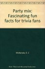 Party mix Fascinating fun facts for trivia fans