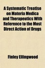 A Systematic Treatise on Materia Medica and Therapeutics With Reference to the Most Direct Action of Drugs