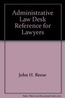 Administrative Law Desk Reference for Lawyers