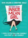 Reform Your Inner Mean Girl 7 Steps to Stop Bullying Yourself and Start Loving Yourself