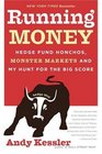 Running Money  Hedge Fund Honchos Monster Markets and My Hunt for the Big Score