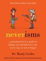 Neverisms A Quotation Lover's Guide to Things You Should Never Do Never Say or Never Forget