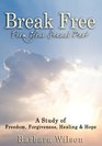 Break Free From Your Sexual Past A Study of Freedom Forgiveness Healing and Hope