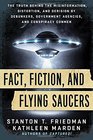 Fact Fiction and Flying Saucers The Truth Behind the Misinformation Distortion and Derision by Debunkers Government Agencies and Conspiracy Conmen