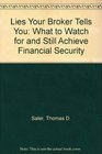 Lies Your Broker Tells You What to Watch for and Still Achieve Financial Security