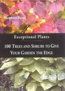 Exceptional Plants 100 Trees and Shrubs to Give Your Garden the Edge