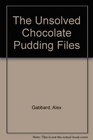 The Unsolved Chocolate Pudding Files