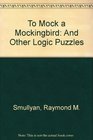 To Mock a Mockingbird and Other Logic Puzzles Including an Amazing Adventure in Combinatory Logic
