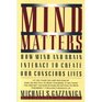 Mind Matters How Mind and Brain Interact to Create Our Conscious Lives
