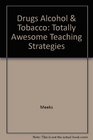 Drugs Alcohol and Tobacco Totally Awesome Teaching Strategies