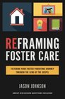 Reframing Foster Care Filtering Your Foster Parenting Journey Through the Lens of the Gospel
