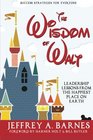 The Wisdom of Walt Leadership Lessons from the Happiest Place on Earth