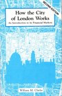 How the City of London Works An Introduction to Its Financial Markets