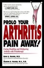 Prolo Your Arthritis Pain Away Curing Disabling  Disfiguring Arthritis Pain With Prolotherapy