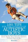 1001 Tips for the Parents of Autistic Boys Everything You Need to Know About Diagnosis Doctors Schools Taxes Vacations Babysitters Treatments Food and More