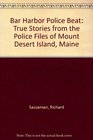 Bar Harbor Police Beat : True Stories from the Police Files of Mount Desert Island, Maine