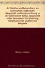 Architektur und Lebensform im islamischen Stadtwesen Baugestalt und Lebensordnung in der islamischen Kultur dargestellt unter besonderer Verarbeitung  Beispiele