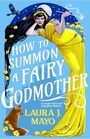 How to Summon a Fairy Godmother: A Laugh-Out-Loud Fairytale What-If (Fairies and Familiars, 1)