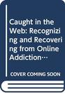 Caught in the Web Recognizing and Recovering from Online Addictions
