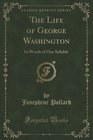 The Life of George Washington In Words of One Syllable