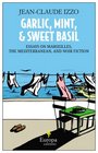 Garlic, Mint, and Sweet Basil: Essays on Marseilles, The Mediterranean, and Noir Fiction