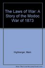 The Laws of War A Story of the Modoc War of 1873