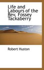 Life and Labours of the Rev Fossey Tackaberry