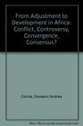 From Adjustment to Development in Africa Conflict Controversy Convergence Consensus