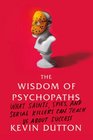The Wisdom of Psychopaths What Saints Spies and Serial Killers Can Teach Us About Success