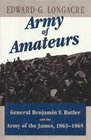 Army of Amateurs General Benjamin F Butler and the Army of the James 18631865