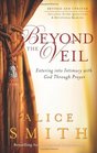 Beyond the Veil Entering into Intimacy with God Through Prayer