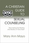 A Christian Guide to Sexual Counseling Recovering the Mystery of Reality of One Flesh