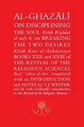 AlGhazali on Disciplining the Soul and on Breaking the Two Desires Books XXII and XXIII of the Revival of the Religious Sciences