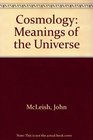 Cosmology Science and the Meanings of the Universe