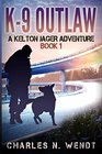 K-9 Outlaw: A Kelton Jager Adventure Book 1